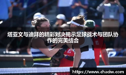 塔亚文与迪拜的精彩对决揭示足球战术与团队协作的完美结合