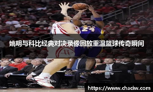 姚明与科比经典对决录像回放重温篮球传奇瞬间